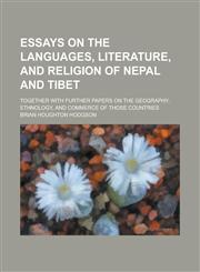 Essays on the languages, literature, and religion of Nepal and Tibet; together with further papers on the geography, ethnology, and commerce of those countries,1230073566,9781230073569