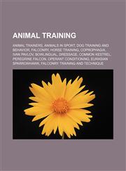 Animal training Animal trainers, Animals in sport, Dog training and behavior, Falconry, Horse training, Coprophagia, Ivan Pavlov, BowLingual,1156764610,9781156764619
