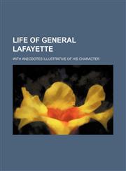 Life of General Lafayette; with anecdotes illustrative of his character,1154767337,9781154767339