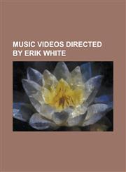 Music Videos Directed by Erik White All the Above (Maino Song), Baby It's You (Jojo Song), Bad Girl (Danity Kane Song), Bartender (T-Pain Song), Best,1230776818,9781230776811