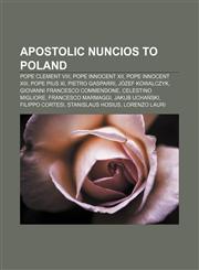 Apostolic Nuncios to Poland Pope Clement VIII, Pope Innocent XII, Pope Innocent XIII, Pope Pius XI, Pietro Gasparri, Józef Kowalczyk,1155806336,9781155806334