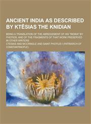 Ancient India as Described by Ktesias the Knidian; Being a Translation of the Abridgement of His Indika by Photios, and of the Fragments of That WOR,1230223673,9781230223674