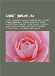 Brest (Belarus) People from Brest, Belarus, Treaty of Brest-Litovsk, Menachem Begin, Lev Kamenev, Defense of Brest Fortress, David Dubinsky, Prince Leopold of Bavaria, Adolph Joffe, FC Dinamo Brest, Battle of Brześć Litewski, Georgy Chicherin,1156090679,9781156090671