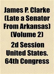 James P. Clarke (Late a Senator From Arkansas) (Volume 2),1152973886,9781152973886