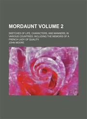 Mordaunt Volume 2; Sketches of life, characters, and manners, in various countries including the Memoirs of a French lady of quality,1151276472,9781151276476