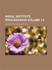 Naval Institute proceedings Volume 13,115390439X,9781153904391