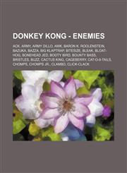 Donkey Kong - Enemies Ack, Army, Army Dillo, Awk, Baron K. Roolenstein, Bazuka, Bazza, Big Klaptrap, Bitesize, Bleak, Bloat-Hog, Bonehead Jed, Booty Bird, Bounty Bass, Bristles, Buzz, Cactus King, Cageberry, Cat-O-9-Tails, Chomps, Chomps Jr., Clambo, Cli,1234729741,9781234729745