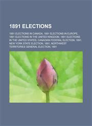 1891 Elections 1891 Elections in Canada, 1891 Elections in Europe, 1891 Elections in the United Kingdom, 1891 Elections in the United,115773846X,9781157738466