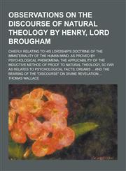Observations on the Discourse of Natural Theology by Henry, Lord Brougham; Chiefly Relating to His Lordship's Doctrine of the Immateriality of the Hum,1230319336,9781230319339