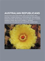 Australian republicans Gough Whitlam, Bob Hawke, Malcolm Fraser, Paul Keating, Thomas Keneally, Steve Bracks, Ron Barassi, Eddie McGuire,1156399009,9781156399002