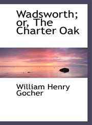 Wadsworth; or, The Charter Oak,1117538168,9781117538167