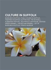 Culture in Suffolk Museums in Suffolk, Public houses in Suffolk, Theatres in Suffolk, Sutton Hoo, The Nutshell, Aldeburgh Festival,1157812384,9781157812388