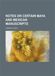 Notes on Certain Maya and Mexican Manuscripts,1153754215,9781153754217