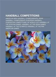 Handball competitions American men handball championships, Asian Handball Championship, European Handball Federation competitions,1156839939,9781156839935