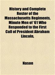 History and Complete Roster of the Massachusetts Regiments, Minute Men of '61 Who Responded to the First Call of President Abraham Lincoln,,1152941445,9781152941441
