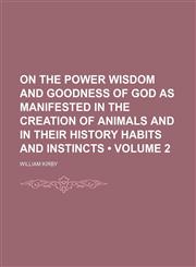 On the Power Wisdom and Goodness of God as Manifested in the Creation of Animals and in Their History Habits and Instincts (Volume 2),1153903393,9781153903394