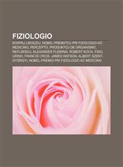 Fiziologio Korpaj likvaĵoj, Nobel-premiitoj pri fiziologio aŭ medicino, Percepto, Produktoj de organismo, Refleksoj, Alexander Fleming, Robert Koch, Fido, Urino, Francis Crick, James Watson, Albert Szent-Györgyi,1232959944,9781232959946