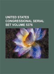 United States Congressional serial set Volume 5376,113017526X,9781130175264