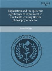 Explanation and the epistemic significance of experiment in nineteenth-century British philosophy of science.,1243666749,9781243666741