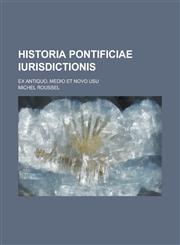 Historia Pontificiae Iurisdictionis; Ex Antiquo, Medio Et Novo Usu,1234079038,9781234079031