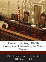 House Hearing, 107th Congress Listening to Main Street,128759476X,9781287594765
