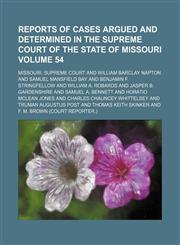 Reports of cases argued and determined in the Supreme Court of the State of Missouri Volume 54,1153875195,9781153875196