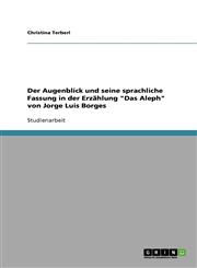 Der Augenblick Und Seine Sprachliche Fassung in Der Erzahlung Das Aleph Von Jorge Luis Borges,3640501500,9783640501502
