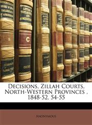 Decisions, Zillah Courts, North-Western Provinces , 1848-52, 54-55,1149206764,9781149206768