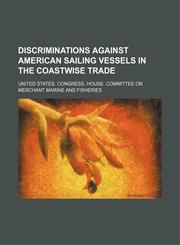 Discriminations against American sailing vessels in the coastwise trade,1150799595,9781150799594