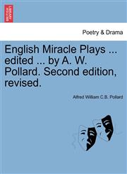 English Miracle Plays ... edited ... by A. W. Pollard. Second edition, revised.,1241107068,9781241107062