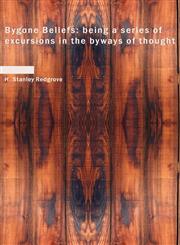 Bygone Beliefs being a series of excursions in the byways of thought,1426400365,9781426400360