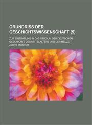 Grundriss Der Geschichtswissenschaft; Zur Einfuhrung in Das Studium Der Deutschen Geschichte Des Mittelalters Und Der Neuzeit (5),123413165X,9781234131654