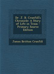 Dr. J. B. Cranfill's Chronicle A Story of Life in Texas - Primary Source Edition,1294269097,9781294269090