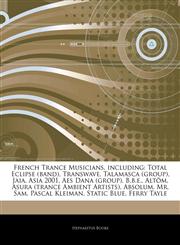 Articles On French Trance Musicians, including Total Eclipse (band), Transwave, Talamasca (group), Jaia, Asia 2001, Aes Dana (group), B.b.e., AltÃ¶m, Asura (trance Ambient Artists), Absolum, Mr. Sam, Pascal Kleiman, Static Blue,1244421359,9781244421356