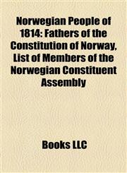 Norwegian People of 1814 Fathers of the Constitution of Norway, List of Members of the Norwegian Constituent Assembly,1158137478,9781158137473