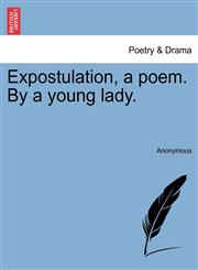 Expostulation, a poem. By a young lady.,1241536430,9781241536435