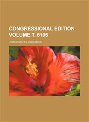 Congressional edition Volume т. 6106,1231596589,9781231596586
