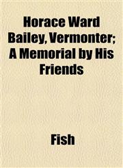 Horace Ward Bailey, Vermonter; A Memorial by His Friends,1152960075,9781152960077
