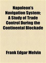 Napoleon's Navigation System; A Study of Trade Control During the Continental Blockade,1154793621,9781154793628