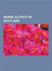 Norse Activity in Scotland Norn Language, Harald I of Norway, Maeshowe, Lewis Chessmen, Orkneyinga Saga, Battle of Brunanburh, Olvir Rosta, Royal,1230554173,9781230554174