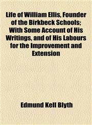 Life of William Ellis, Founder of the Birkbeck Schools; With Some Account of His Writings, and of His Labours for the Improvement and Extension,1154769542,9781154769548