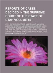 Reports of cases decided in the Supreme Court of the state of Utah Volume 45,1153844036,9781153844031