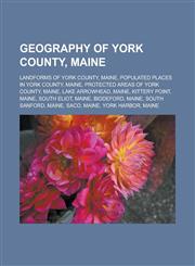 Geography of York County, Maine Landforms of York County, Maine, Populated places in York County, Maine, Protected areas of York County, Maine,123312871X,9781233128716