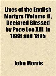 Lives of the English Martyrs (Volume 1); Declared Blessed by Pope Leo Xiii, in 1886 and 1895,115254991X,9781152549913