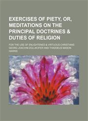 Exercises of Piety, Or, Meditations on the Principal Doctrines & Duties of Religion; For the Use of Enlightened & Virtuous Christians,1151392634,9781151392633