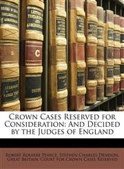 Crown Cases Reserved for Consideration And Decided by the Judges of England,1145328156,9781145328150