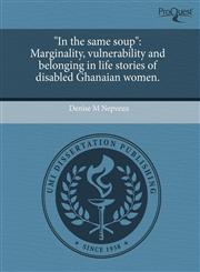 "In the same soup" Marginality, vulnerability and belonging in life stories of disabled Ghanaian women.,1244042269,9781244042261