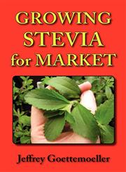 Growing Stevia for Market Farm, Garden, and Nursery Cultivation of the Sweet Herb, Stevia Rebaudiana,0978629353,9780978629359