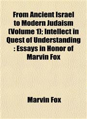From Ancient Israel to Modern Judaism (Volume 1); Intellect in Quest of Understanding Essays in Honor of Marvin Fox,115292432X,9781152924321