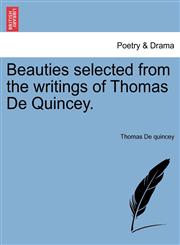 Beauties selected from the writings of Thomas De Quincey.,1241107238,9781241107239
